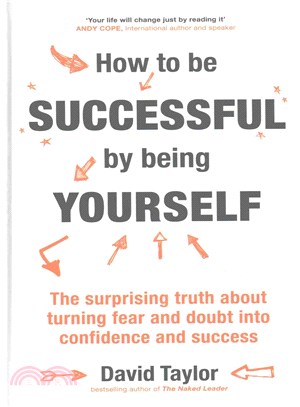 How to Be Successful by Being Yourself ─ The Surprising Truth about Turning Fear and Doubt into Confidence and Success