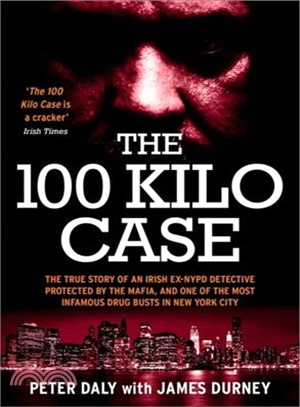 The 100 Kilo Case ─ The True Story of Irish ex-NYPD Detective Protected by the Mafia, and One of the Most Infamous Drug Busts in New York City