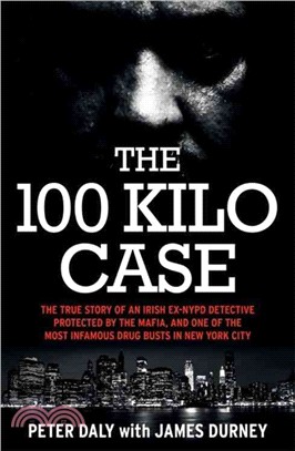 The 100 Kilo Case ― The Incredible True Story of Irish Detective Peter Daly, the Mafia and One of the Most Infamous Drug Busts in New York City