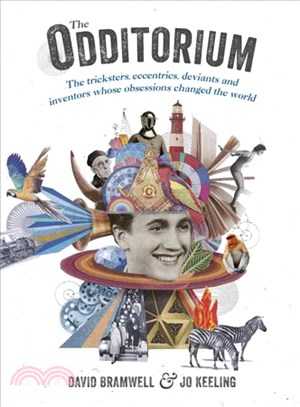 The Odditorium ― The Tricksters, Eccentrics, Deviants and Inventors Whose Obsessions Changed the World