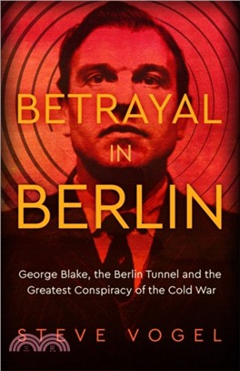 Betrayal in Berlin：George Blake, the Berlin Tunnel and the Greatest Conspiracy of the Cold War