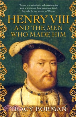 Henry VIII and the men who made him：The secret history behind the Tudor throne