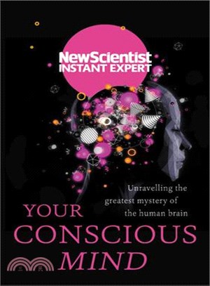 Your Conscious Mind ─ Unravelling the Greatest Mystery of the Human Brain