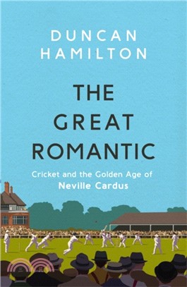 The Great Romantic：Cricket and the golden age of Neville Cardus