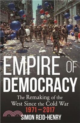 Empire of Democracy：The Remaking of the West since the Cold War, 1971-2017