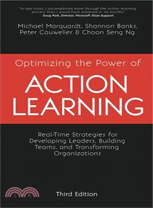 Optimizing the power of action learning :real-time strategies for developing leaders, building teams and transforming organizations /