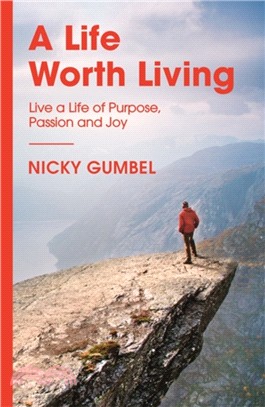 A Life Worth Living：Live a Life of Purpose, Passion and Joy