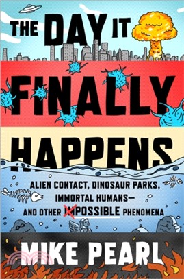 The Day It Finally Happens：Alien Contact, Dinosaur Parks, Immortal Humans - And Other Possible Phenomena