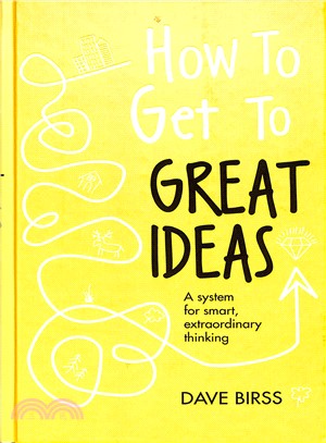 How to Get to Great Ideas ― A System for Smart, Extraordinary Thinking