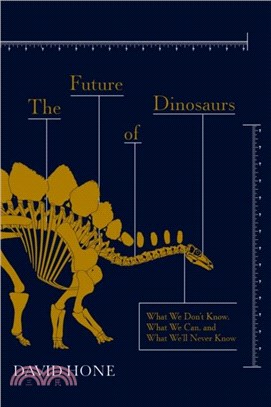 The Future of Dinosaurs：What We Don't Know, What We Can, and What We'll Never Know