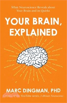 Your Brain, Explained ― What Neuroscience Reveals About Your Brain and Its Quirks