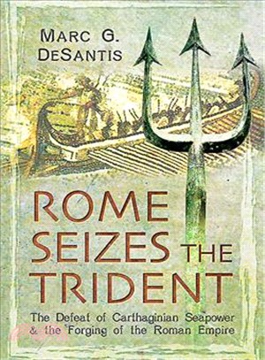 Rome Seizes the Trident ─ The Defeat of Carthaginian Seapower and the Forging of the Roman Empire