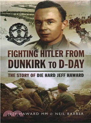 Fighting Hitler from Dunkirk to D-Day ─ The Story of Die Hard Jeff Haward