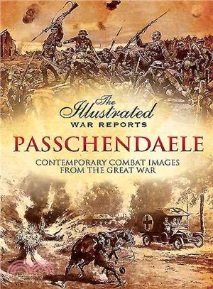 Passchendaele ─ The Illustrated War Reports: Contemporary Combat Images from the Great War