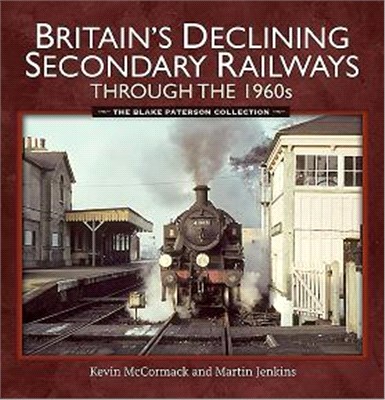 Britain Declining Secondary Railways Through the 1960s ― The Blake Paterson Collection