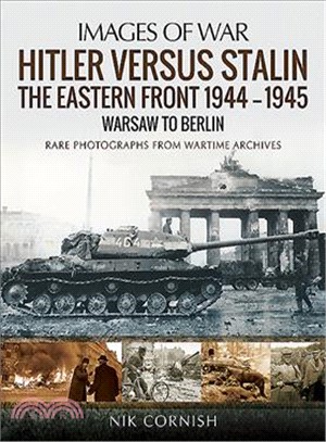 Hitler Versus Stalin ― The Eastern Front 1944?945: Warsaw to Berlin: Rare Photographs from Wartime Archives