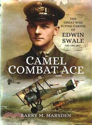 Camel Combat Ace ― The Great War Flying Career of Edwin Swale Cbe Obe Dfc*