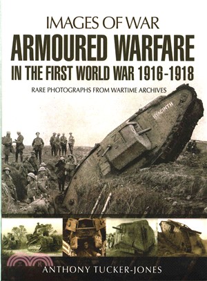 Armoured Warfare in the First World War 1916-1918 ─ Rare Photographs from Wartime Archives
