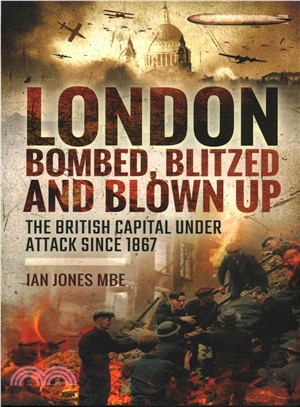 London Bombed, Blitzed and Blown Up ─ The British Capital Under Attack Since 1867
