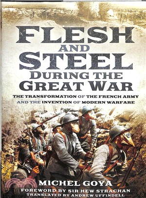 Flesh and Steel During the Great War ― The Transformation of the French Army and the Invention of Modern Warfare