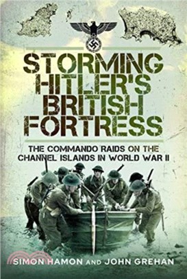 Storming Hitler's British Fortress：The Commando Raids on the Channel Islands in World War II