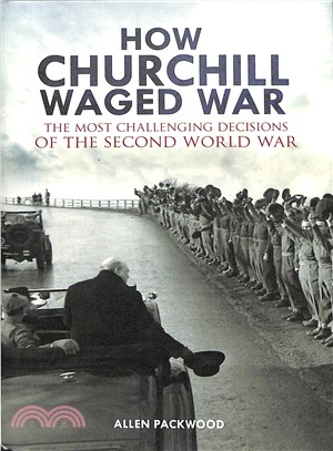 How Churchill Waged War ― The Most Challenging Decisions of the Second World War