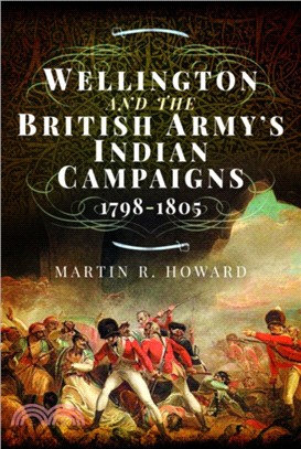 Wellington and the British Army's Indian Campaigns 1798 - 1805