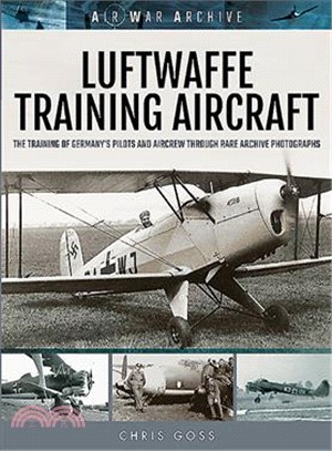 Luftwaffe Training Aircraft ― The Training of Germany's Pilots and Aircrew Through Rare Archive Photographs