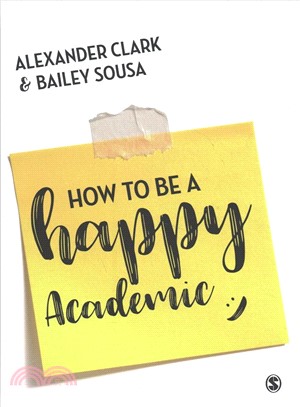 How to Be a Happy Academic:A Guide to Being Effective in Research, Writing and Teaching