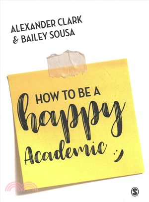 How to Be a Happy Academic:A Guide to Being Effective in Research, Writing and Teaching