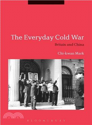 The Everyday Cold War ─ Britain and China 1950-1972