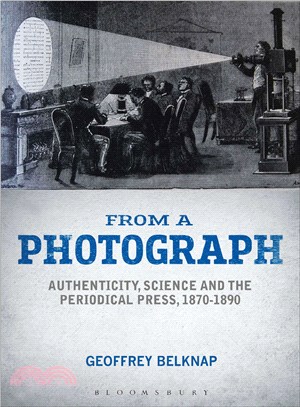 From a Photograph ─ Authenticity, Science, and the Periodical Press, 1870-1890