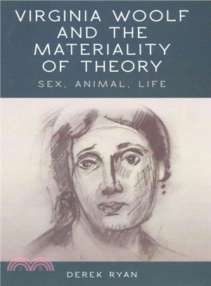 Virginia Woolf and the materiality of theory : sex, animal, life