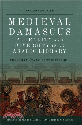 Medieval Damascus ─ Plurality and Diversity in an Arabic Library: The Ashrafiya Library Catalogue