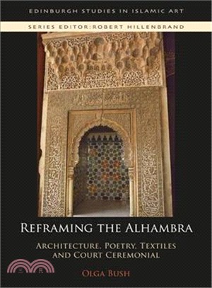 Reframing the Alhambra ─ Architecture, Poetry, Textiles and Court Ceremonial