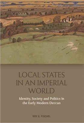 Local States in an Imperial World：Identity, Society and Politics in India's Deccan, 1486-1687