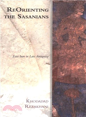 Reorienting the Sasanians ― East Iran in Late Antiquity