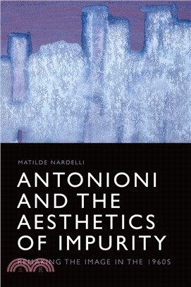 Antonioni and the Aesthetics of Impurity：Remaking the Image, 1960-1980