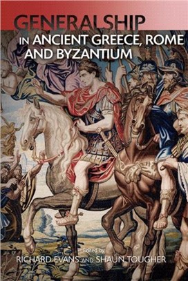 Military Leadership from Ancient Greece to Byzantium：The Art of Generalship