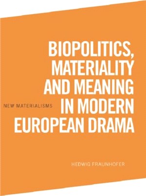 Biopolitics, Materiality and Meaning in Modern European Drama