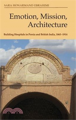 Emotion, Mission, Architecture: Building Hospitals in Persia and British India, 1865-1914