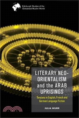 Literary Neo-Orientalism and the Arab Uprisings: Tensions in English, French and German Language Fiction