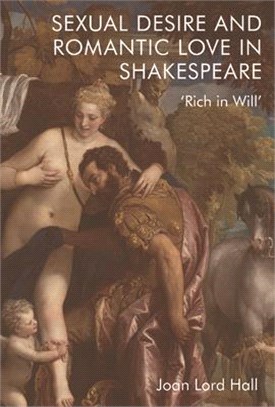 Sexual Desire and Romantic Love in Shakespeare: 'Rich in Will'