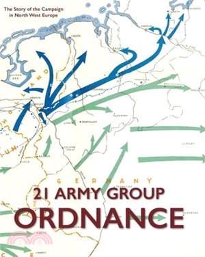 21 Army Group Ordnance: The Story of the Campaign in North West Europe