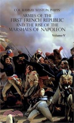 Armies of the First French Republic and the Rise of the Marshals of Napoleon I: VOLUME V: The Armies on the Rhine, in Switzerland, Holland, Italy, Egy