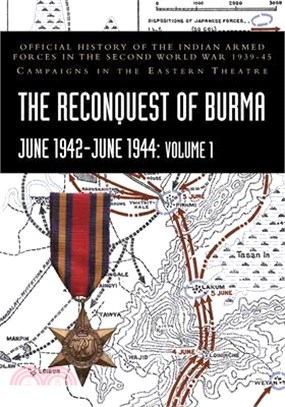 THE RECONQUEST OF BURMA June 1942-June 1944: Official History of the Indian Armed Forces in the Second World War 1939-45 Campaigns in the Eastern Thea