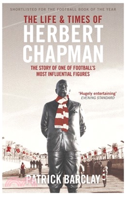 The Life and Times of Herbert Chapman：The Story of One of Football's Most Influential Figures