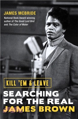 Kill 'Em and Leave：Searching for the Real James Brown