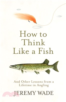 How to Think Like a Fish：And Other Lessons from a Lifetime in Angling