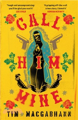 Call Him Mine：'A gritty crime novel for those who were glued to Narcos or Sicario' (Dead Good)